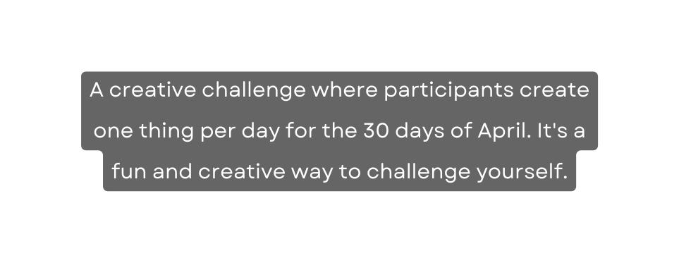 A creative challenge where participants create one thing per day for the 30 days of April It s a fun and creative way to challenge yourself